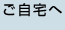 ご自宅へ